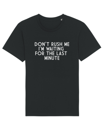 DON'T RUSH ME I'M WAITING FOR THE LAST MINUTE Black