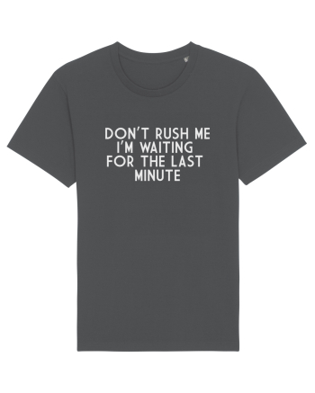 DON'T RUSH ME I'M WAITING FOR THE LAST MINUTE Anthracite