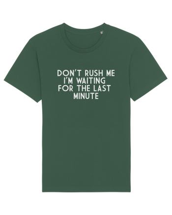DON'T RUSH ME I'M WAITING FOR THE LAST MINUTE Bottle Green