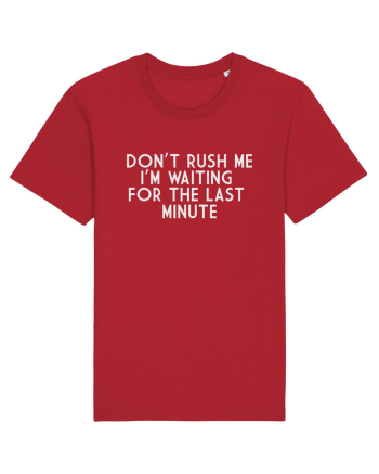 DON'T RUSH ME I'M WAITING FOR THE LAST MINUTE Red