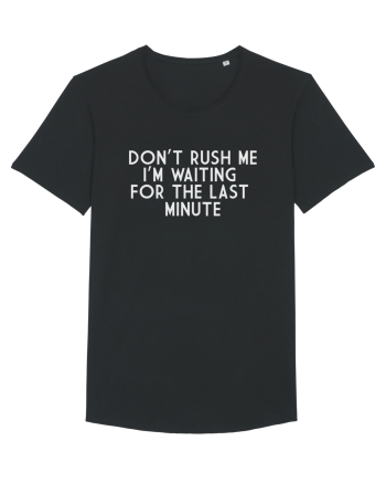 DON'T RUSH ME I'M WAITING FOR THE LAST MINUTE Black