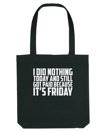 I DID NOTHING TODAY AND STILL GOT PAID BECAUSE IT'S FRIDAY Black