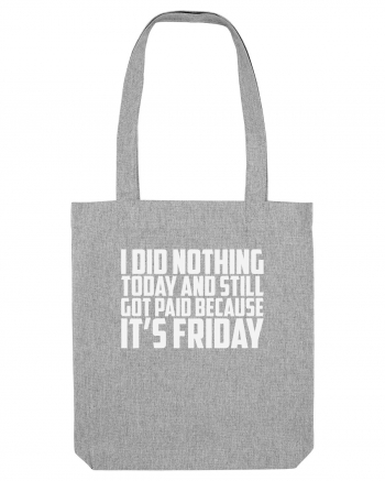 I DID NOTHING TODAY AND STILL GOT PAID BECAUSE IT'S FRIDAY Heather Grey