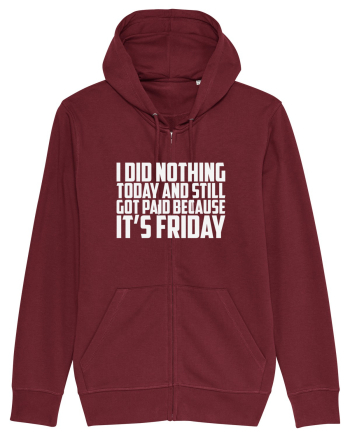 I DID NOTHING TODAY AND STILL GOT PAID BECAUSE IT'S FRIDAY Burgundy