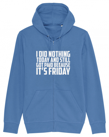 I DID NOTHING TODAY AND STILL GOT PAID BECAUSE IT'S FRIDAY Bright Blue