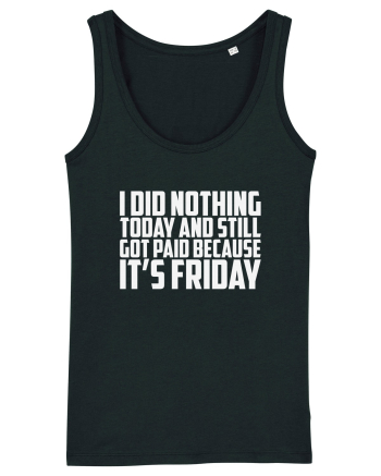 I DID NOTHING TODAY AND STILL GOT PAID BECAUSE IT'S FRIDAY Black