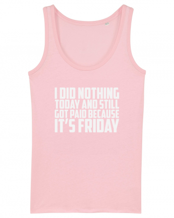 I DID NOTHING TODAY AND STILL GOT PAID BECAUSE IT'S FRIDAY Cotton Pink