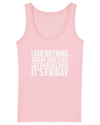 I DID NOTHING TODAY AND STILL GOT PAID BECAUSE IT'S FRIDAY Cotton Pink