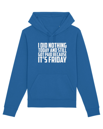 I DID NOTHING TODAY AND STILL GOT PAID BECAUSE IT'S FRIDAY Royal Blue