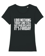I DID NOTHING TODAY AND STILL GOT PAID BECAUSE IT'S FRIDAY Tricou mânecă scurtă guler larg fitted Damă Expresser