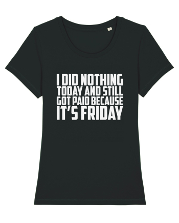I DID NOTHING TODAY AND STILL GOT PAID BECAUSE IT'S FRIDAY Black
