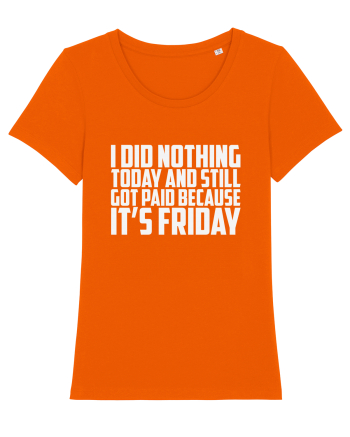 I DID NOTHING TODAY AND STILL GOT PAID BECAUSE IT'S FRIDAY Bright Orange