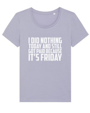I DID NOTHING TODAY AND STILL GOT PAID BECAUSE IT'S FRIDAY Lavender