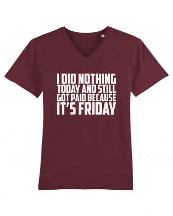 I DID NOTHING TODAY AND STILL GOT PAID BECAUSE IT'S FRIDAY Burgundy
