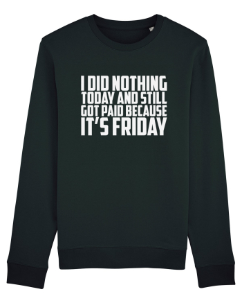 I DID NOTHING TODAY AND STILL GOT PAID BECAUSE IT'S FRIDAY Black