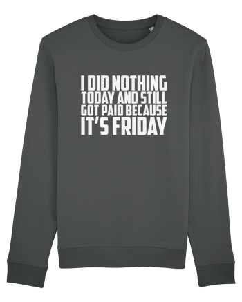 I DID NOTHING TODAY AND STILL GOT PAID BECAUSE IT'S FRIDAY Anthracite