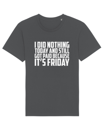 I DID NOTHING TODAY AND STILL GOT PAID BECAUSE IT'S FRIDAY Anthracite