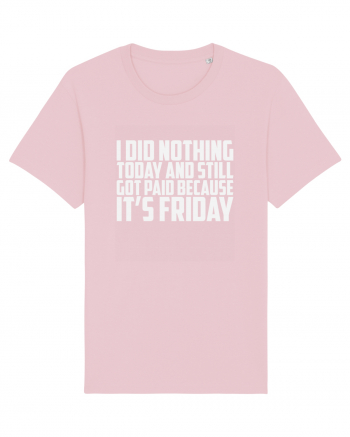 I DID NOTHING TODAY AND STILL GOT PAID BECAUSE IT'S FRIDAY Cotton Pink