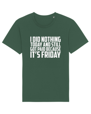 I DID NOTHING TODAY AND STILL GOT PAID BECAUSE IT'S FRIDAY Bottle Green