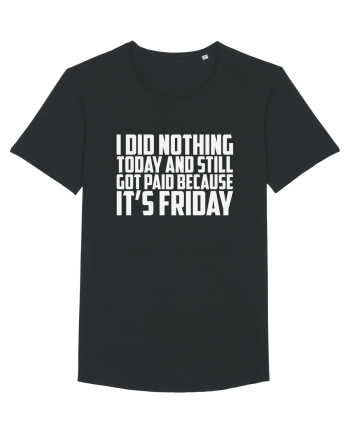I DID NOTHING TODAY AND STILL GOT PAID BECAUSE IT'S FRIDAY Black