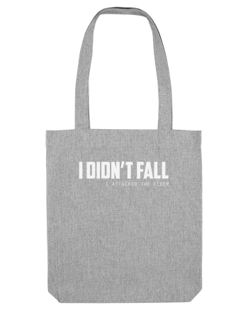 I DIDN'T FALL I ATTACKED THE FLOOR Heather Grey