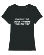 I DON'T HAVE THE ENERGY TO PRETEND TO LIKE YOU TODAY Tricou mânecă scurtă guler larg fitted Damă Expresser