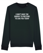 I DON'T HAVE THE ENERGY TO PRETEND TO LIKE YOU TODAY Bluză mânecă lungă Unisex Rise