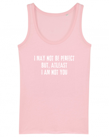 I MAY NOT BE PERFECT BUT, ATLEAST I AM NOT YOU Cotton Pink