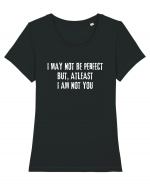 I MAY NOT BE PERFECT BUT, ATLEAST I AM NOT YOU Tricou mânecă scurtă guler larg fitted Damă Expresser