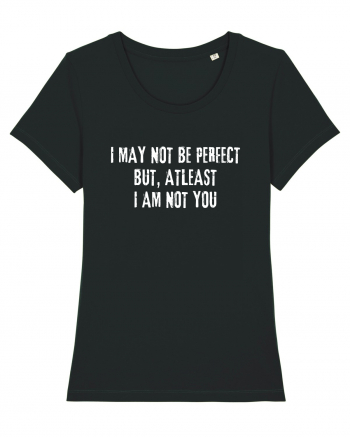 I MAY NOT BE PERFECT BUT, ATLEAST I AM NOT YOU Black
