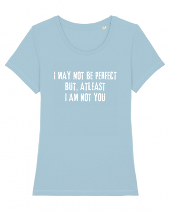 I MAY NOT BE PERFECT BUT, ATLEAST I AM NOT YOU Sky Blue