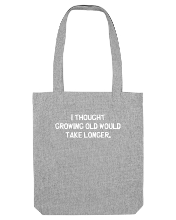 I Thought Growing Old Would Take Longer Heather Grey