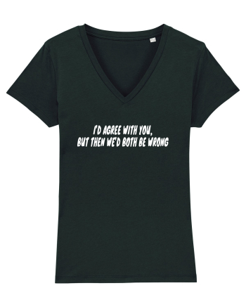 I'd Agree With You But Then We'd Both Be Wrong Black