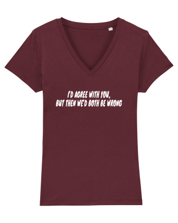I'd Agree With You But Then We'd Both Be Wrong Burgundy