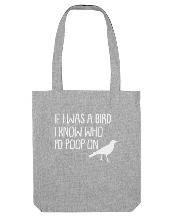 IF I WAS A BIRD I KNOW WHO I'D POOP ON Heather Grey