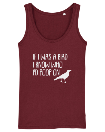 IF I WAS A BIRD I KNOW WHO I'D POOP ON Burgundy