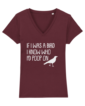 IF I WAS A BIRD I KNOW WHO I'D POOP ON Burgundy