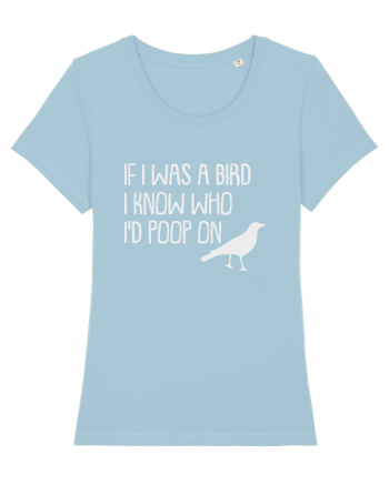 IF I WAS A BIRD I KNOW WHO I'D POOP ON Sky Blue