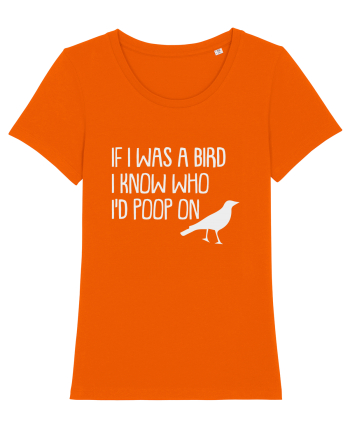 IF I WAS A BIRD I KNOW WHO I'D POOP ON Bright Orange