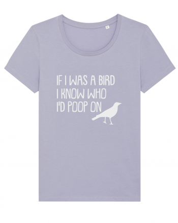 IF I WAS A BIRD I KNOW WHO I'D POOP ON Lavender