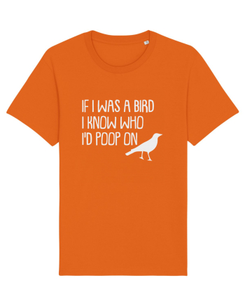 IF I WAS A BIRD I KNOW WHO I'D POOP ON Bright Orange
