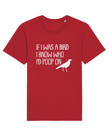 IF I WAS A BIRD I KNOW WHO I'D POOP ON Red