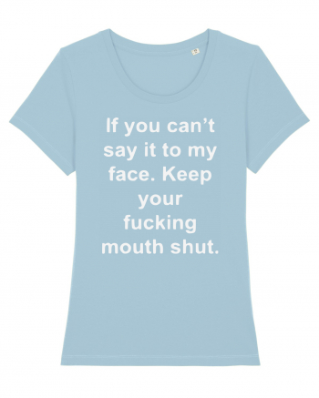 If You Can't Say It To My Face Keep Your Fucking Mouth Shut Sky Blue