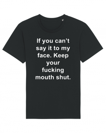 If You Can't Say It To My Face Keep Your Fucking Mouth Shut Black