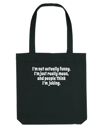 I’m not actually funny. I’m just really mean, and people think I’m joking. Black