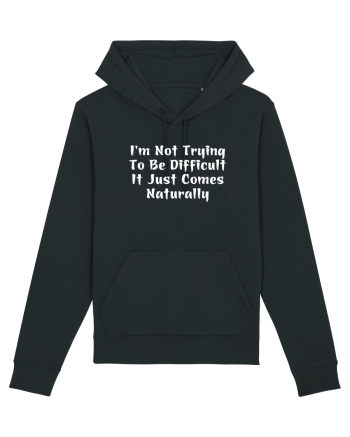 I'm Not Trying To Be Difficult It Just Comes Naturally Black