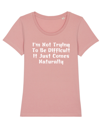 I'm Not Trying To Be Difficult It Just Comes Naturally Canyon Pink