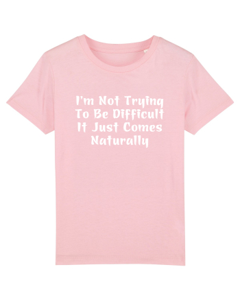 I'm Not Trying To Be Difficult It Just Comes Naturally Cotton Pink
