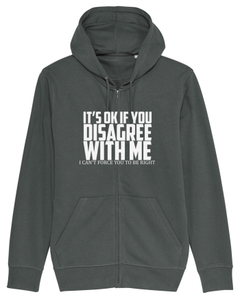 IT'S OK IF YOU DISAGREE WITH ME I CAN'T FORCE YOU TO BE RIGHT Anthracite