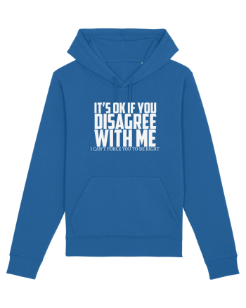 IT'S OK IF YOU DISAGREE WITH ME I CAN'T FORCE YOU TO BE RIGHT Royal Blue